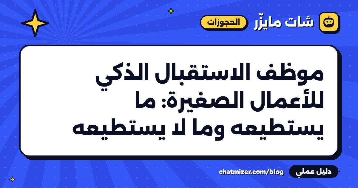 موظف الاستقبال الذكي للأعمال الصغيرة: ما يستطيعه وما لا يستطيعه — دليل من شات مايزر