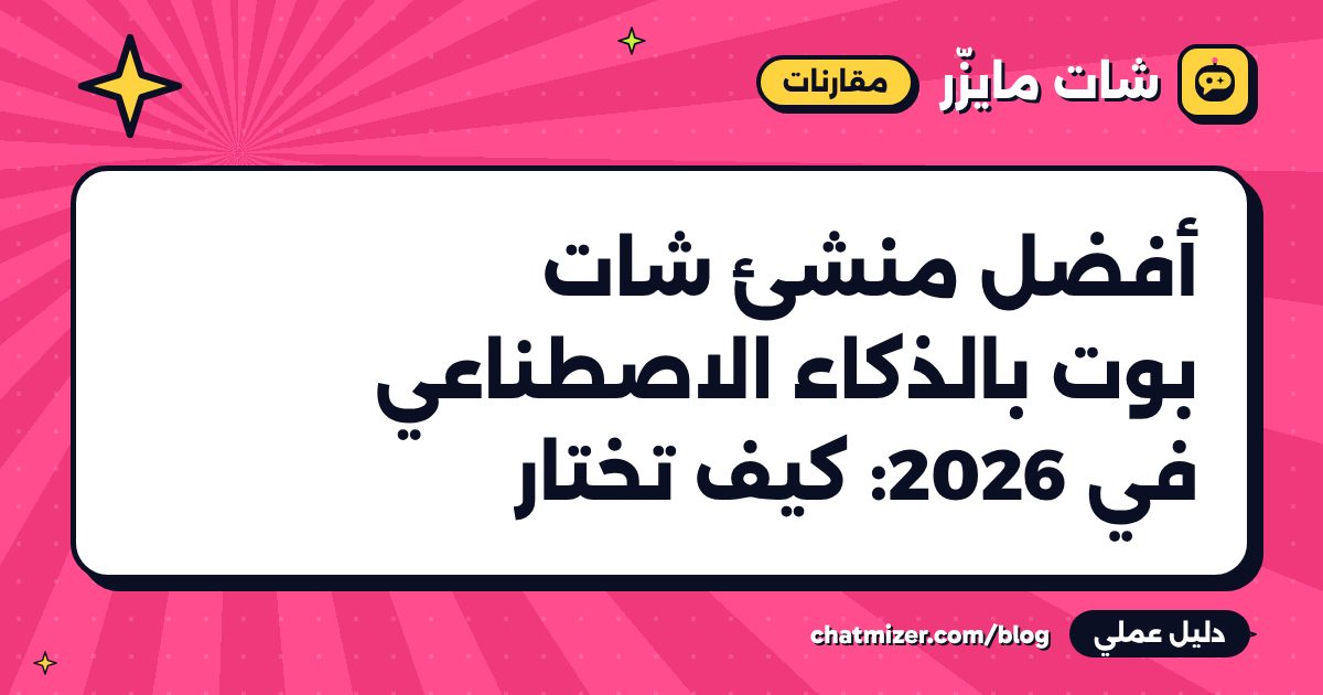 أفضل منشئ شات بوت بالذكاء الاصطناعي في 2026: كيف تختار — دليل من شات مايزر