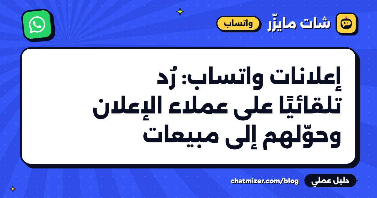 إعلانات واتساب: رُد تلقائيًا على عملاء الإعلان وحوّلهم إلى مبيعات — دليل من شات مايزر