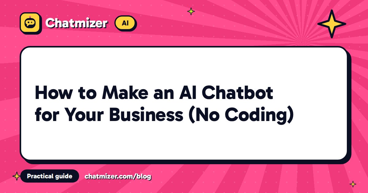 How to Make an AI Chatbot for Your Business (No Coding) — Chatmizer guide