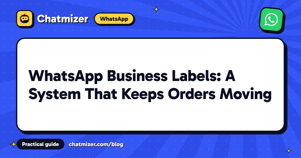 WhatsApp Business Labels: A System That Keeps Orders Moving — Chatmizer guide