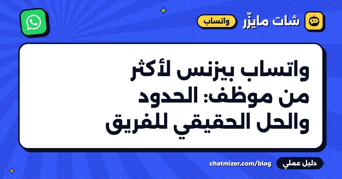 واتساب بيزنس لأكثر من موظف: الحدود والحل الحقيقي للفريق — دليل من شات مايزر