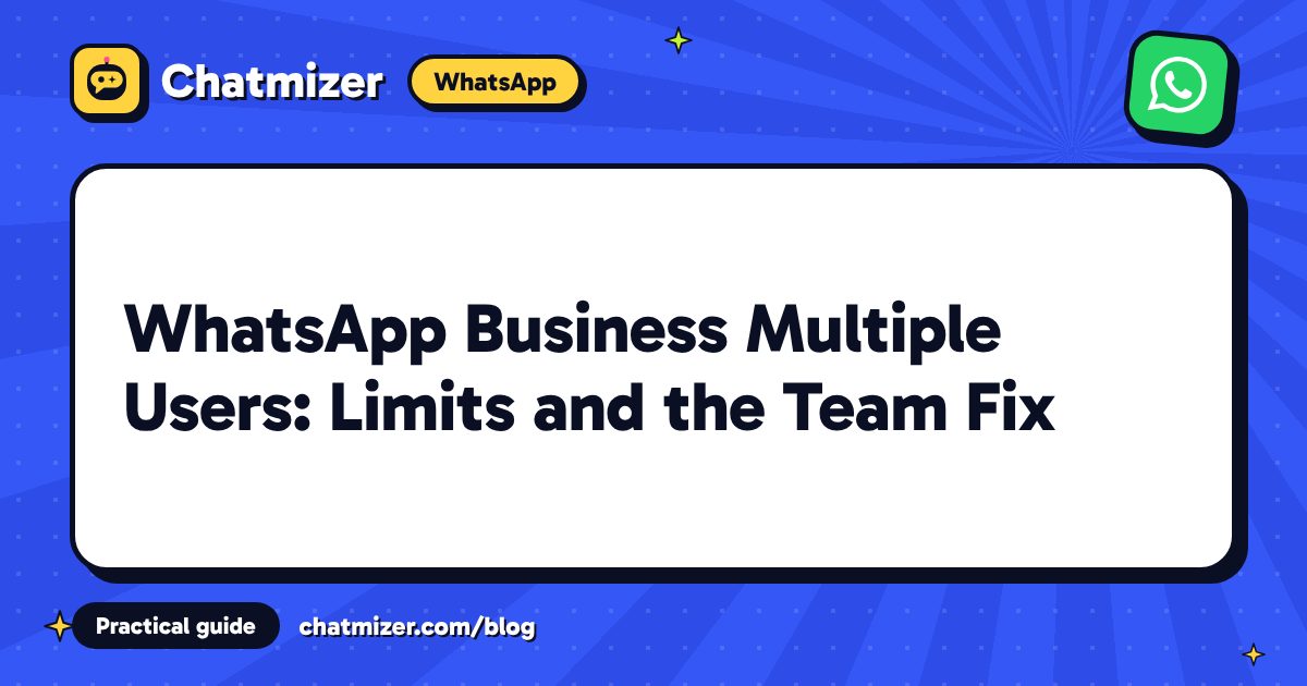 WhatsApp Business Multiple Users: Limits and the Team Fix — Chatmizer guide