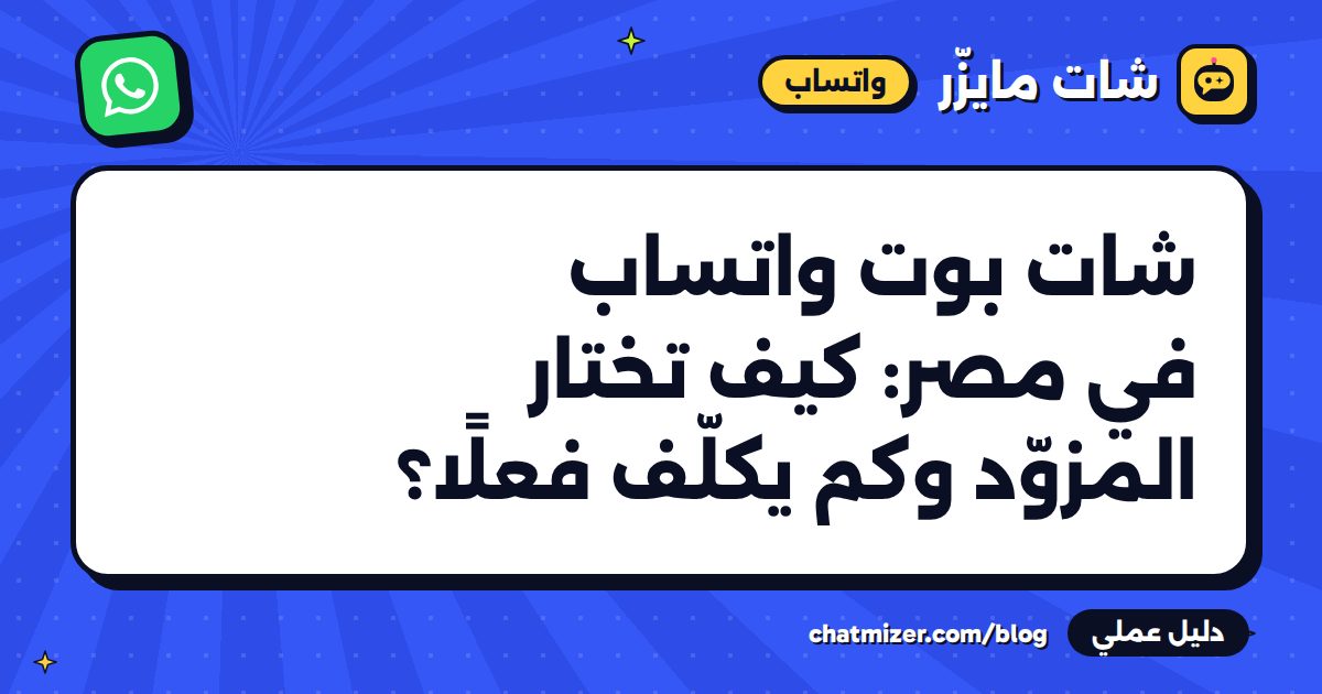 شات بوت واتساب في مصر: كيف تختار المزوّد وكم يكلّف فعلًا؟ — دليل من شات مايزر