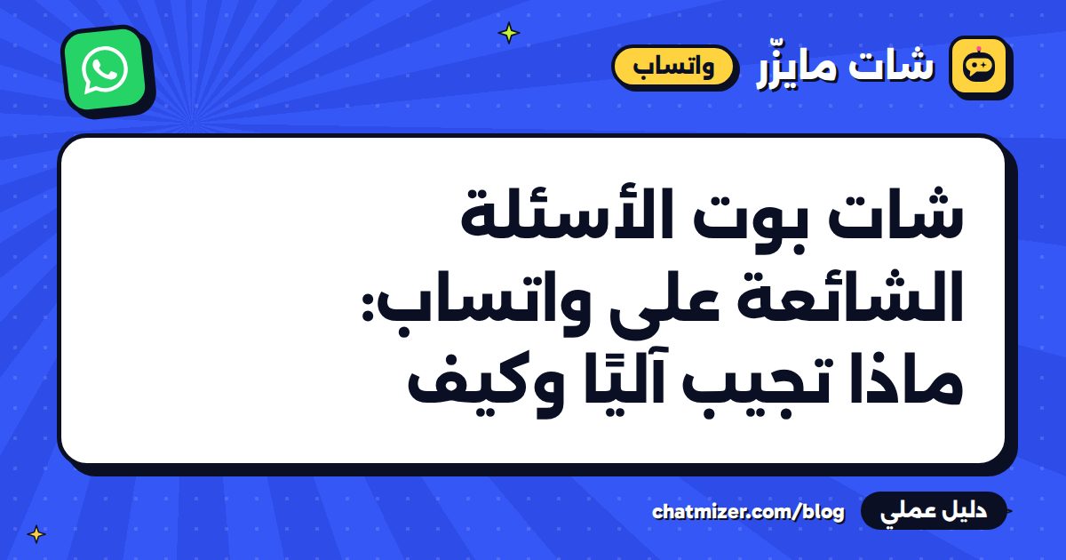 شات بوت الأسئلة الشائعة على واتساب: ماذا تجيب آليًا وكيف — دليل من شات مايزر