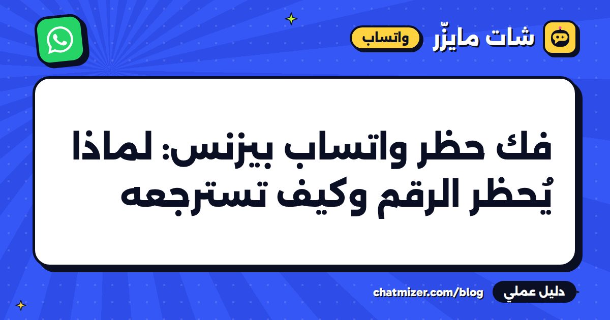 فك حظر واتساب بيزنس: لماذا يُحظر الرقم وكيف تسترجعه — دليل من شات مايزر